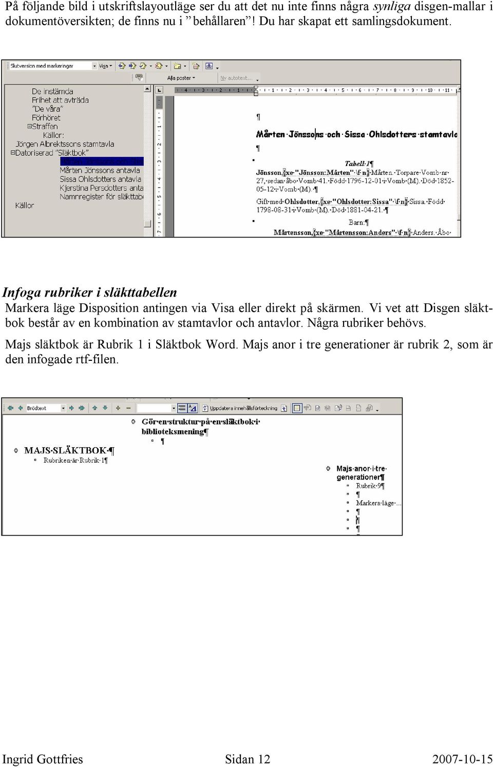 Infoga rubriker i släkttabellen Markera läge Disposition antingen via Visa eller direkt på skärmen.