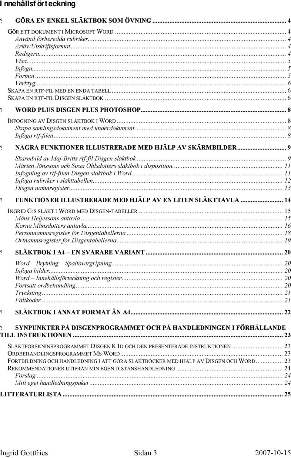 .. 8 Skapa samlingsdokument med underdokument... 8 Infoga rtf-filen... 8? NÅGRA FUNKTIONER ILLUSTRERADE MED HJÄLP AV SKÄRMBILDER... 9 Skärmbild av Maj-Britts rtf-fil Disgen släktbok.