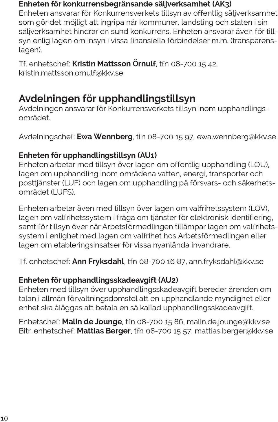 enhetschef: Kristin Mattsson Örnulf, tfn 08-700 15 42, kristin.mattsson.ornulf@kkv.se Avdelningen för upphandlingstillsyn Avdelningen ansvarar för Konkurrensverkets tillsyn inom upphandlingsområdet.