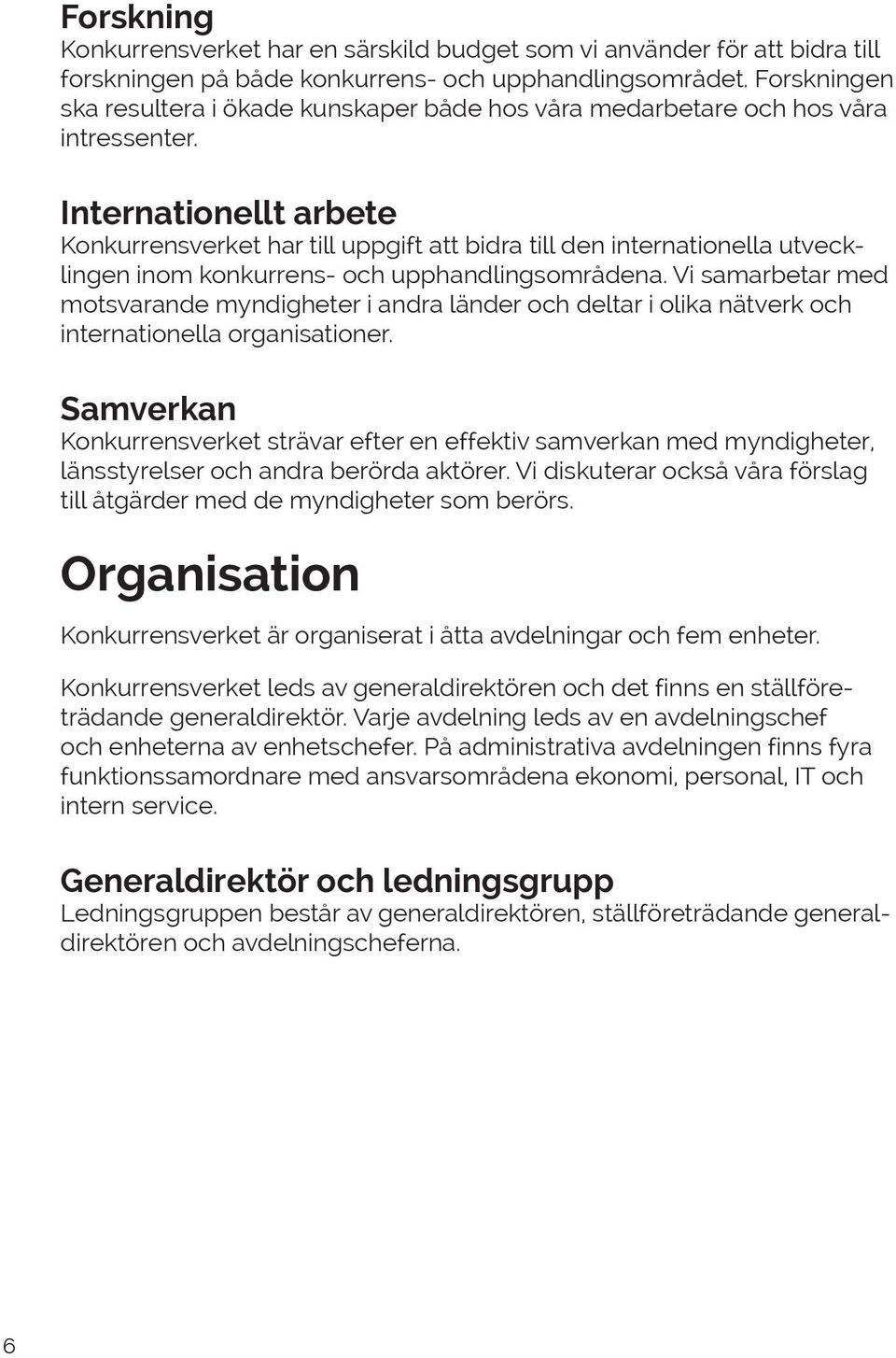 Internationellt arbete Konkurrensverket har till uppgift att bidra till den internationella utvecklingen inom konkurrens- och upphandlingsområdena.