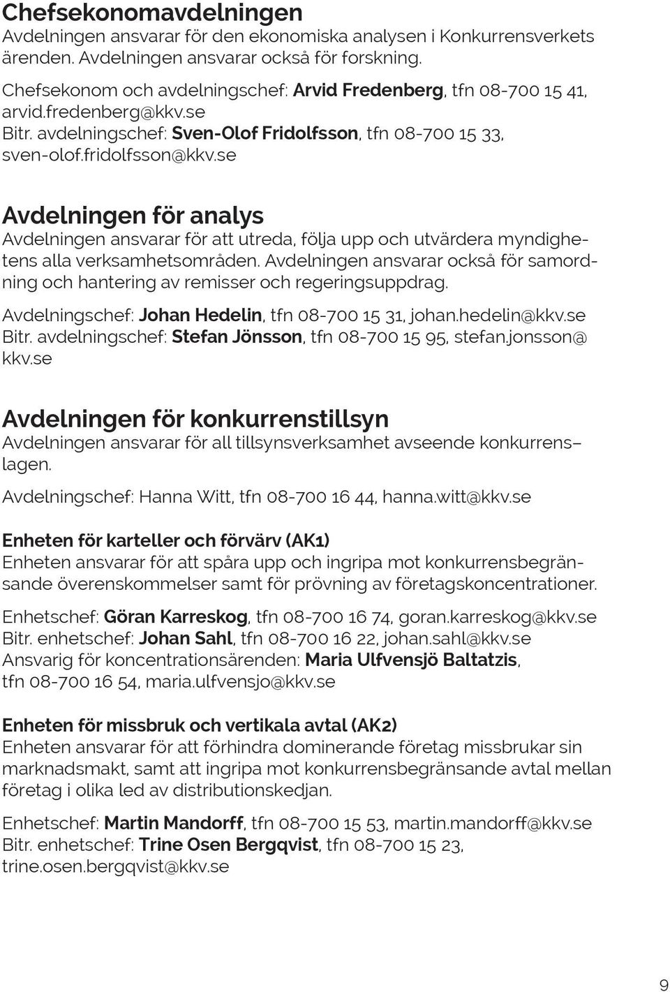 se Avdelningen för analys Avdelningen ansvarar för att utreda, följa upp och utvärdera myndighetens alla verksamhetsområden.