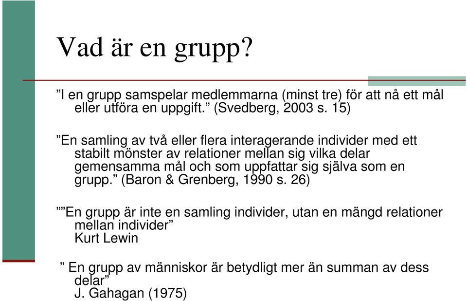 gemensamma mål och som uppfattar sig själva som en grupp. (Baron & Grenberg, 1990 s.