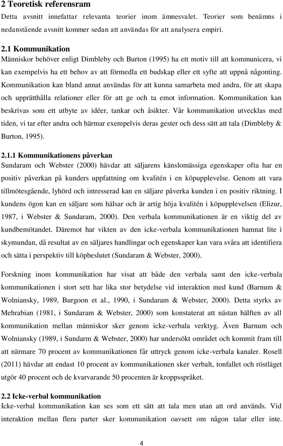 Kommunikation kan bland annat användas för att kunna samarbeta med andra, för att skapa och upprätthålla relationer eller för att ge och ta emot information.