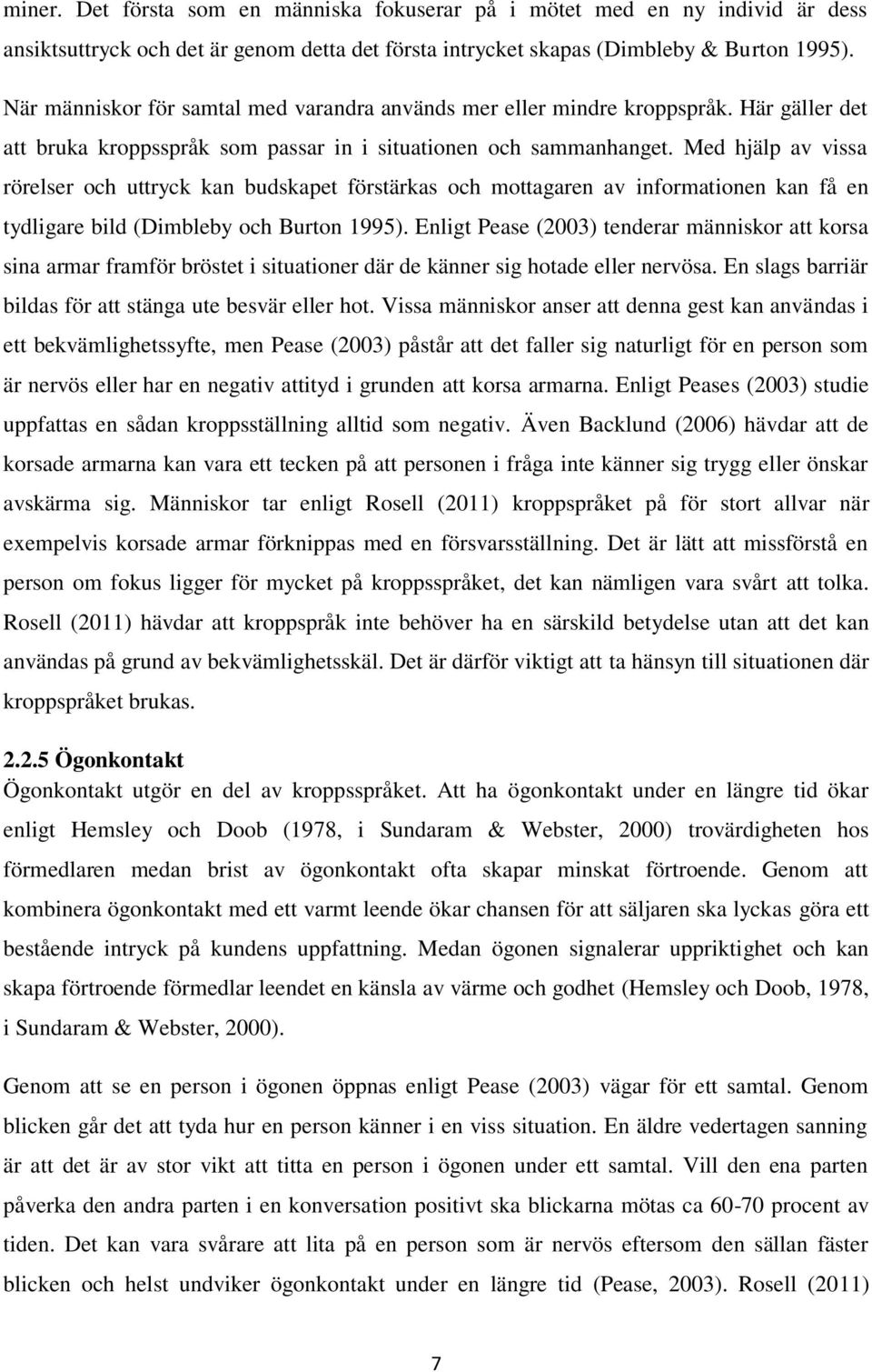 Med hjälp av vissa rörelser och uttryck kan budskapet förstärkas och mottagaren av informationen kan få en tydligare bild (Dimbleby och Burton 1995).