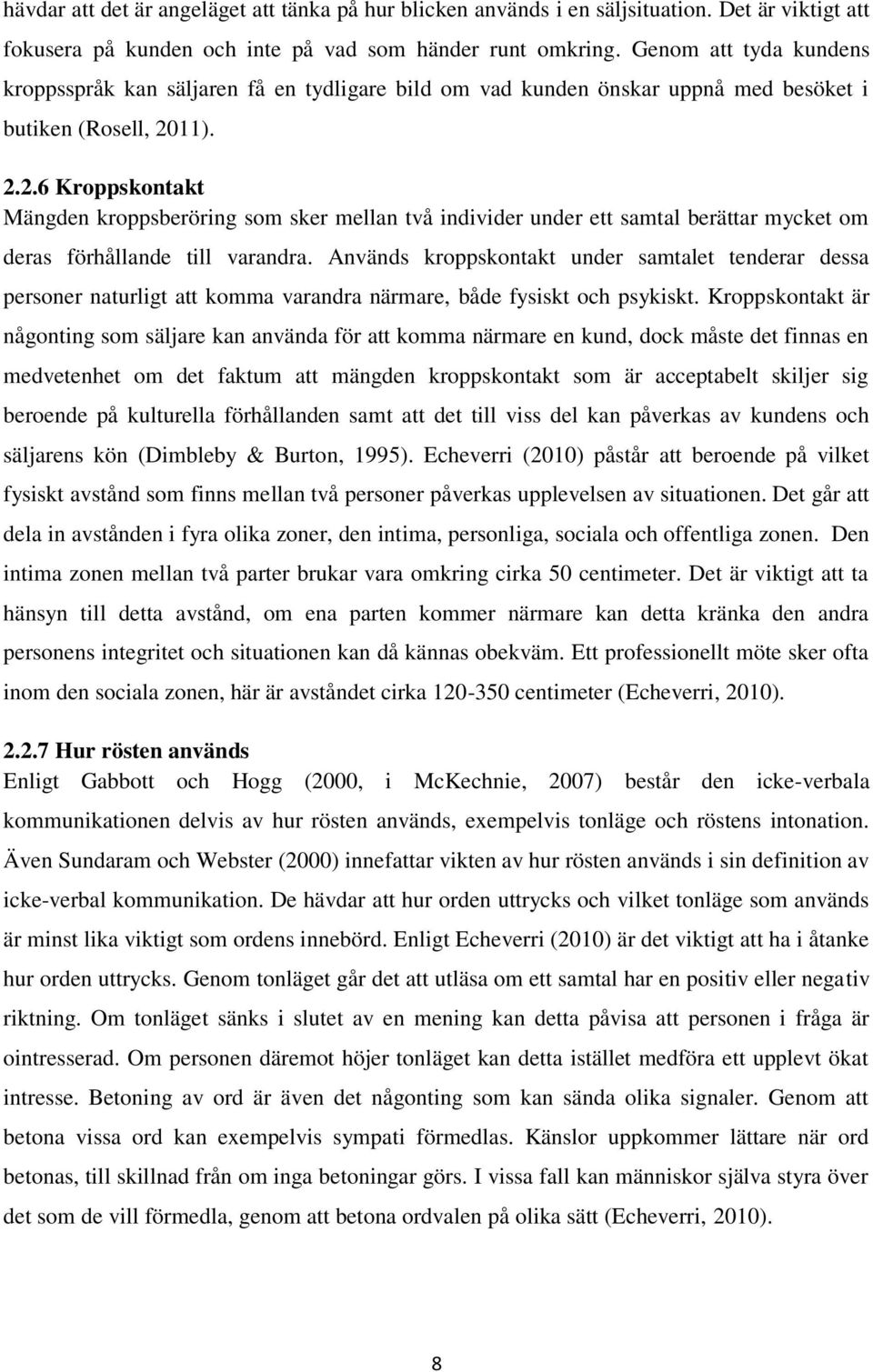 11). 2.2.6 Kroppskontakt Mängden kroppsberöring som sker mellan två individer under ett samtal berättar mycket om deras förhållande till varandra.