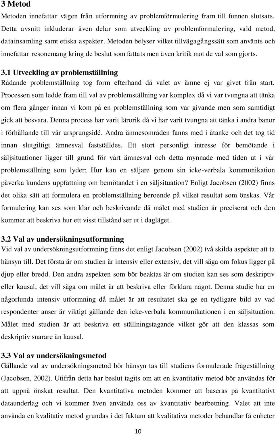 Metoden belyser vilket tillvägagångssätt som använts och innefattar resonemang kring de beslut som fattats men även kritik mot de val som gjorts. 3.