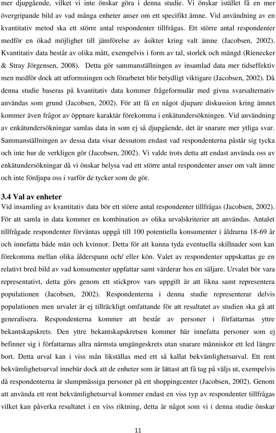 Kvantitativ data består av olika mått, exempelvis i form av tal, storlek och mängd (Rienecker & Stray Jörgensen, 2008).