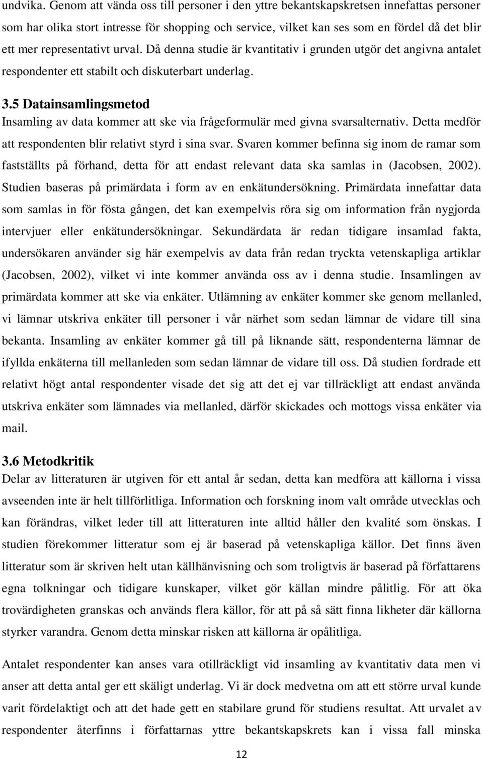 representativt urval. Då denna studie är kvantitativ i grunden utgör det angivna antalet respondenter ett stabilt och diskuterbart underlag. 3.