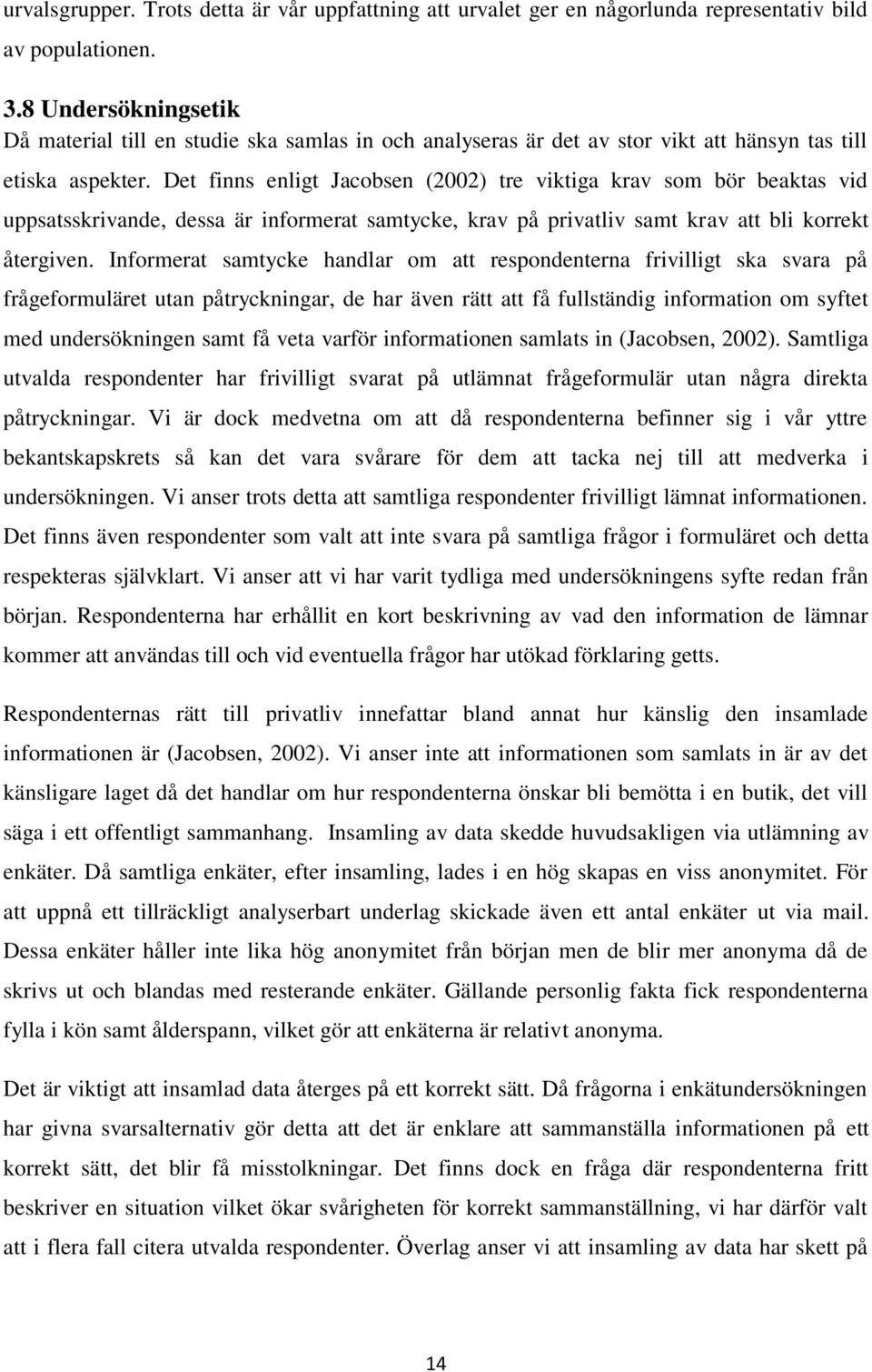 Det finns enligt Jacobsen (2002) tre viktiga krav som bör beaktas vid uppsatsskrivande, dessa är informerat samtycke, krav på privatliv samt krav att bli korrekt återgiven.