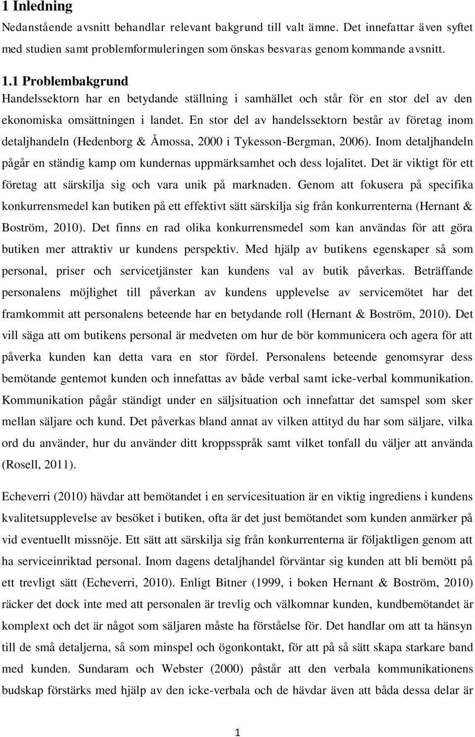 En stor del av handelssektorn består av företag inom detaljhandeln (Hedenborg & Åmossa, 2000 i Tykesson-Bergman, 2006).