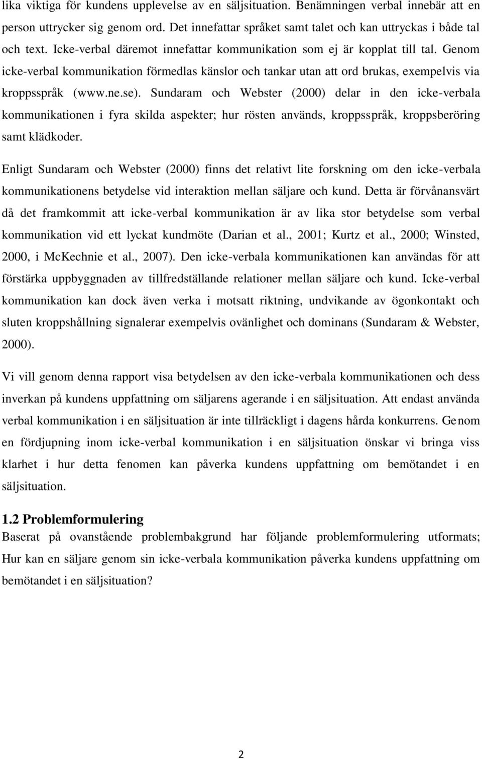 Sundaram och Webster (2000) delar in den icke-verbala kommunikationen i fyra skilda aspekter; hur rösten används, kroppsspråk, kroppsberöring samt klädkoder.