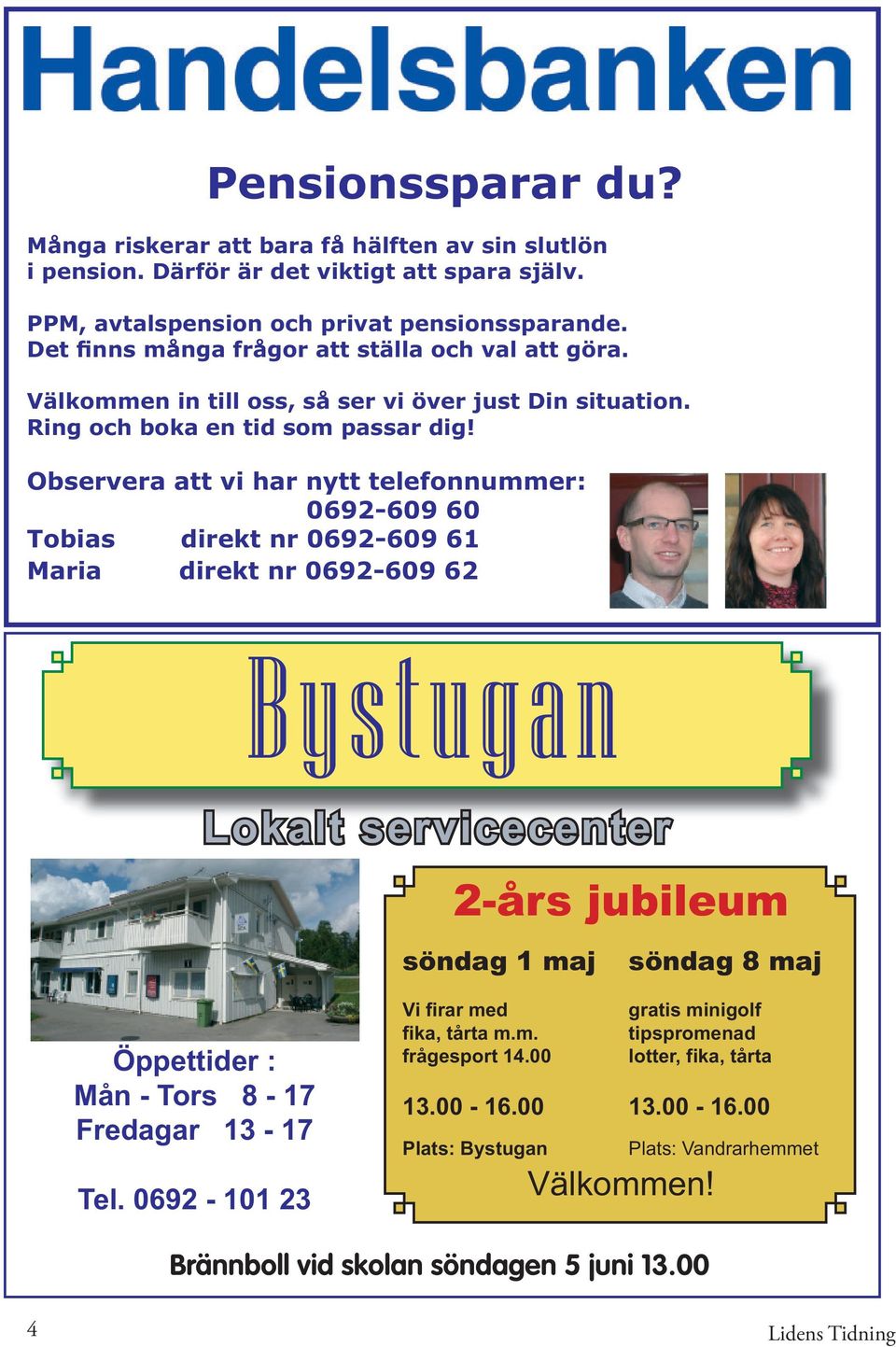 Observera att vi har nytt telefonnummer: 0692-609 60 Tobias direkt nr 0692-609 61 Maria direkt nr 0692-609 62 Bystugan Lokalt servicecenter 2-års jubileum söndag 1 maj söndag 8 maj