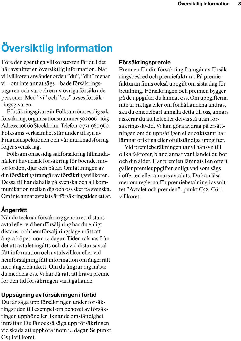 Försäkringsgivare är Folksam ömsesidig sakförsäkring, organisationsnummer 502006-1619. Adress: 106 60 Stockholm. Telefon: 0771-960 960.