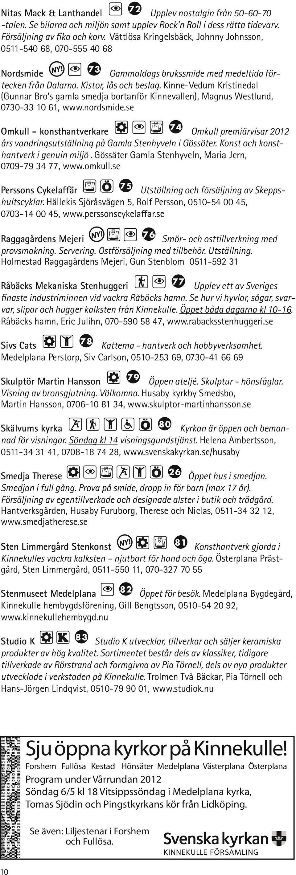 Kinne-Vedum Kristinedal (Gunnar Bro s gamla smedja bortanför Kinnevallen), Magnus Westlund, 0730-33 10 61, www.nordsmide.