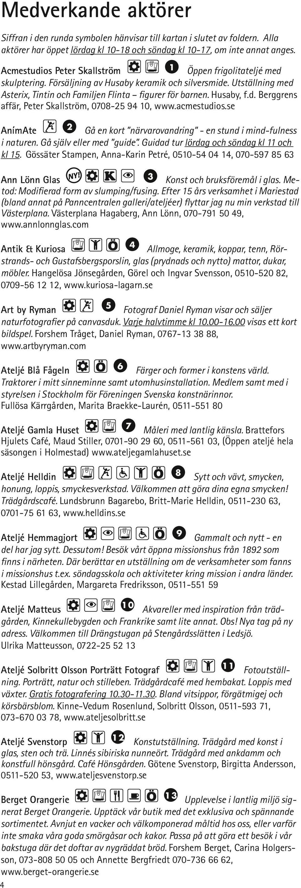 acmestudios.se AnímAte 2 Gå en kort närvarovandring - en stund i mind-fulness i naturen. Gå själv eller med guide. Guidad tur lördag och söndag kl 11 och kl 15.