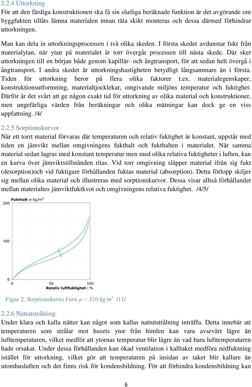 Där sker uttorkningen till en början både genom kapillär- och ångtransport, för att sedan helt övergå i ångtransport. I andra skedet är uttorkningshastigheten betydligt långsammare än i första.