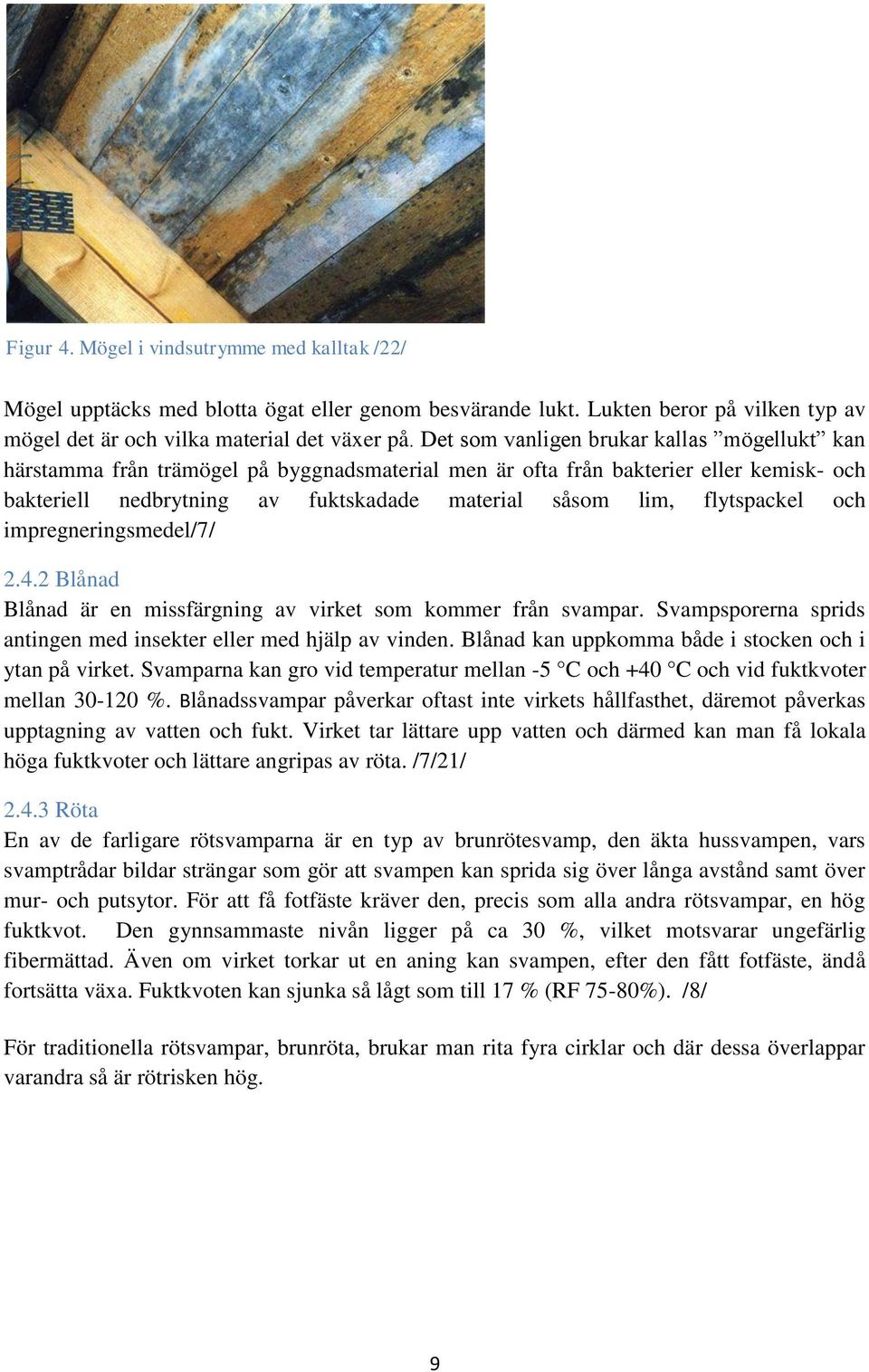 flytspackel och impregneringsmedel/7/ 2.4.2 Blånad Blånad är en missfärgning av virket som kommer från svampar. Svampsporerna sprids antingen med insekter eller med hjälp av vinden.