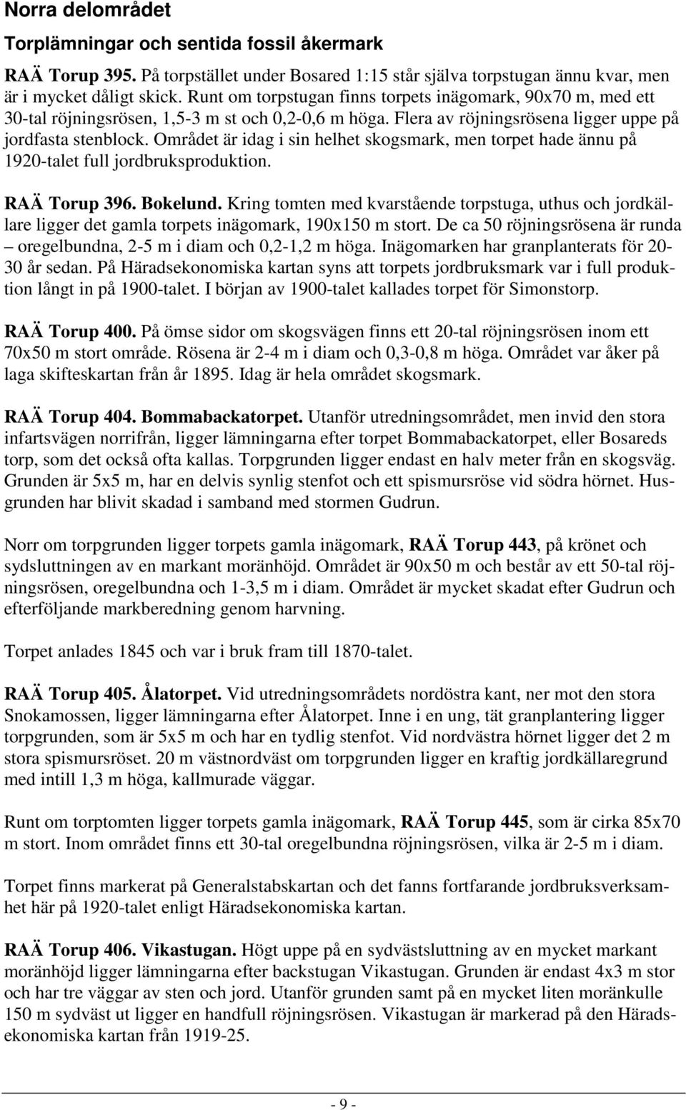 Området är idag i sin helhet skogsmark, men torpet hade ännu på 1920-talet full jordbruksproduktion. RAÄ Torup 396. Bokelund.