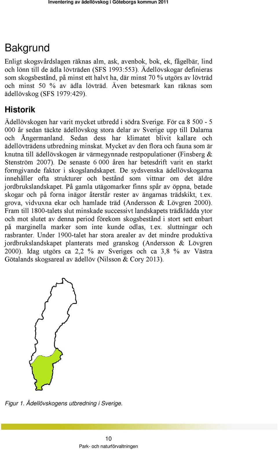 Historik Ädellövskogen har varit mycket utbredd i södra Sverige. För ca 8 500-5 000 år sedan täckte ädellövskog stora delar av Sverige upp till Dalarna och Ångermanland.