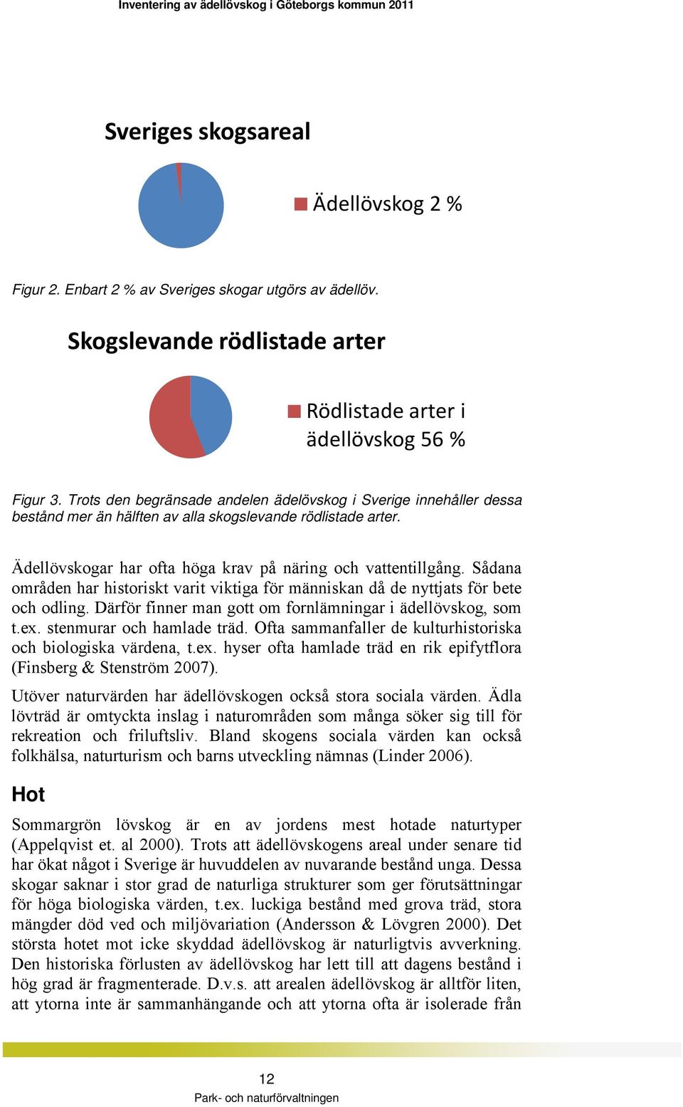 Sådana områden har historiskt varit viktiga för människan då de nyttjats för bete och odling. Därför finner man gott om fornlämningar i ädellövskog, som t.ex. stenmurar och hamlade träd.