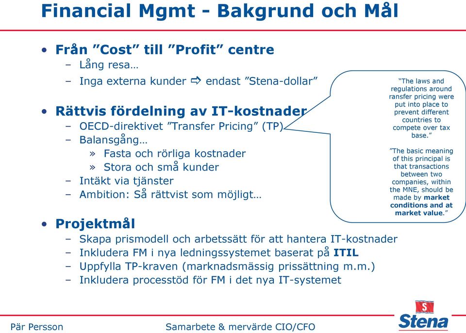 ledningssystemet baserat på ITIL Uppfylla TP-kraven (marknadsmässig prissättning m.m.) Inkludera processtöd för FM i det nya IT-systemet The laws and regulations around ransfer pricing were put into place to prevent different countries to compete over tax base.