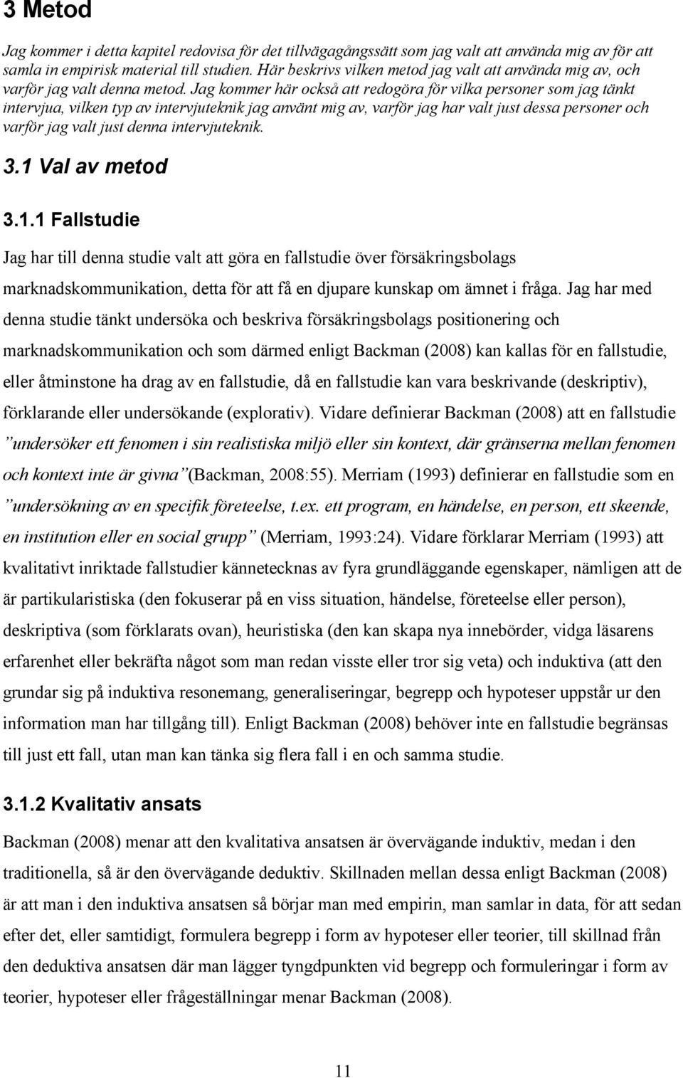 Jag kommer här också att redogöra för vilka personer som jag tänkt intervjua, vilken typ av intervjuteknik jag använt mig av, varför jag har valt just dessa personer och varför jag valt just denna