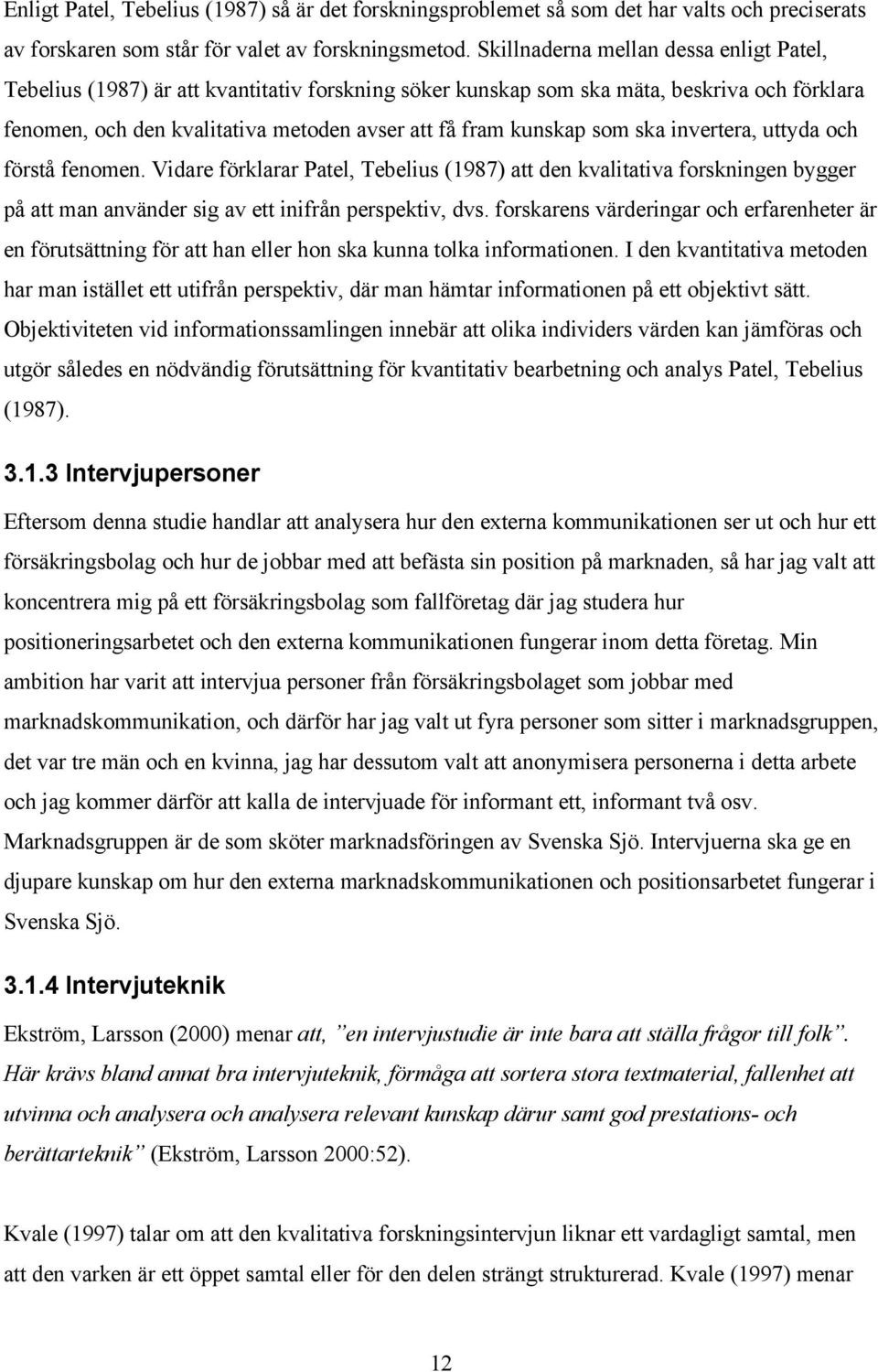 som ska invertera, uttyda och förstå fenomen. Vidare förklarar Patel, Tebelius (1987) att den kvalitativa forskningen bygger på att man använder sig av ett inifrån perspektiv, dvs.