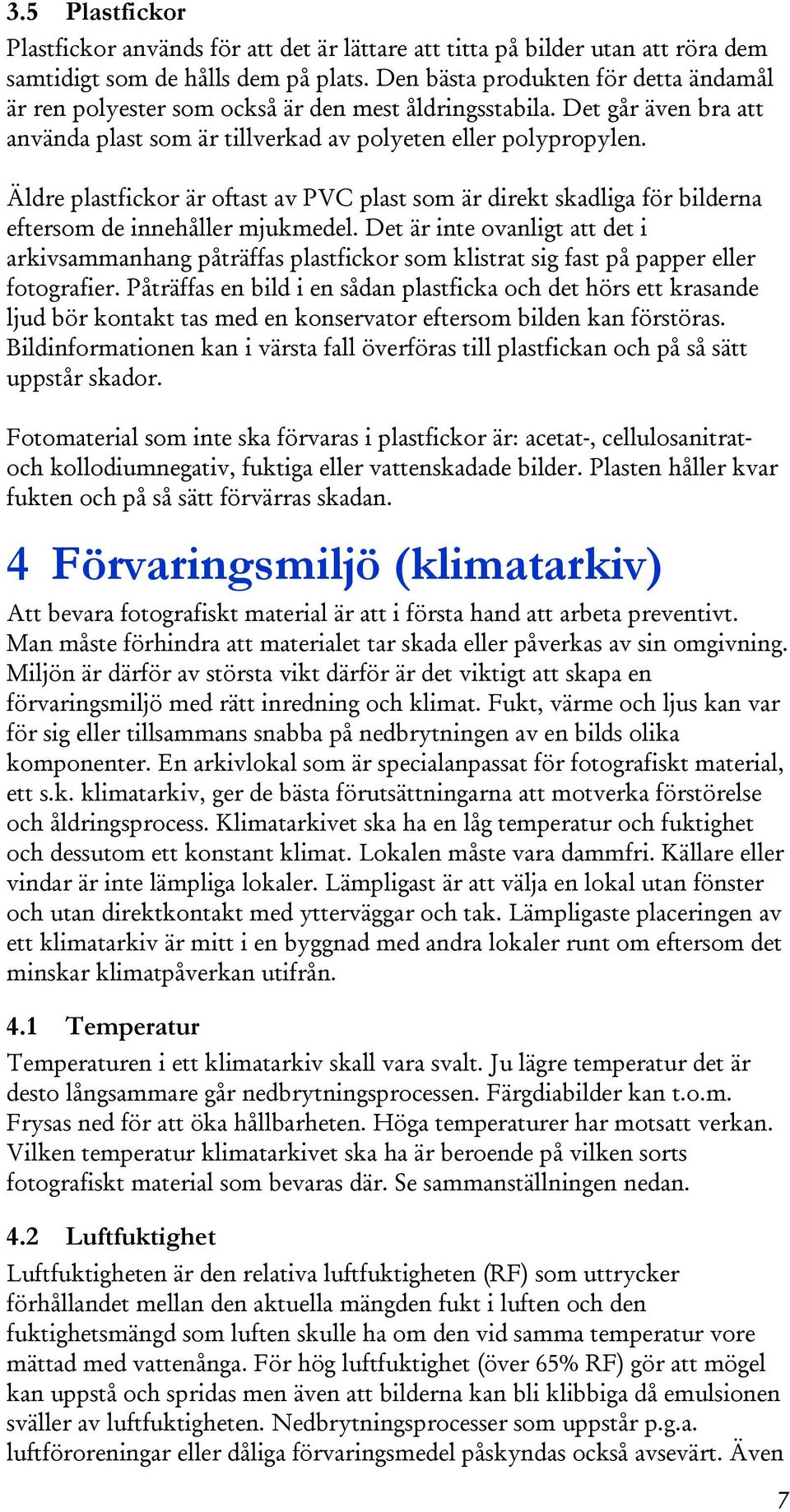 Äldre plastfickor är oftast av PVC plast som är direkt skadliga för bilderna eftersom de innehåller mjukmedel.