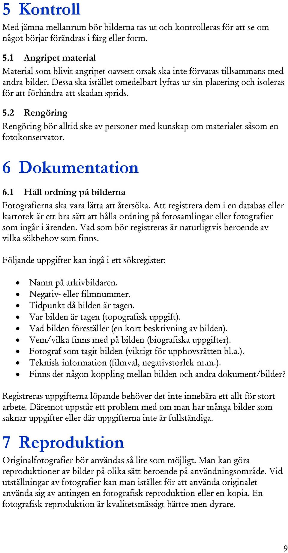 Dessa ska istället omedelbart lyftas ur sin placering och isoleras för att förhindra att skadan sprids. 5.