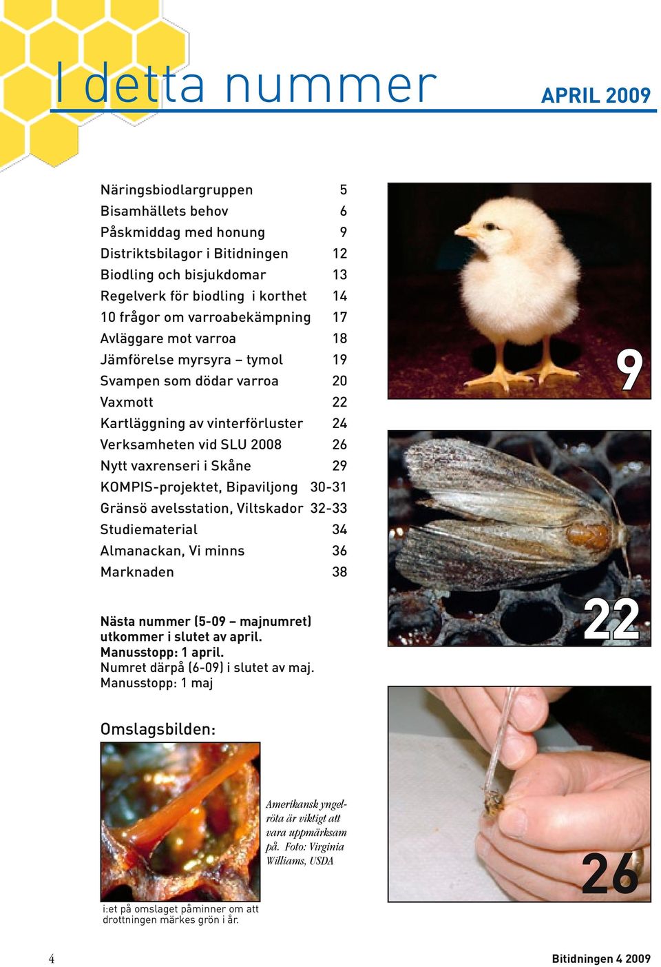 vaxrenseri i Skåne 29 KOMPIS-projektet, Bipaviljong 30-31 Gränsö avelsstation, Viltskador 32-33 Studiematerial 34 Almanackan, Vi minns 36 Marknaden 38 Nästa nummer (5-09 majnumret) utkommer i slutet