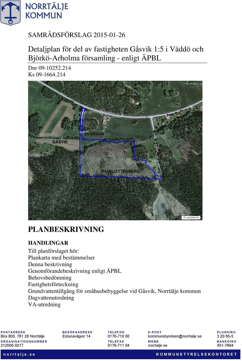 småhusbebyggelse vid Gåsvik, Norrtälje kommun Dagvattenutredning VA-utredning P O S T A D R E S S B E S Ö K S A D R E S S T E L E F O N E - P O S T P LUS G I R O Box 800, 761 28 Norrtälje
