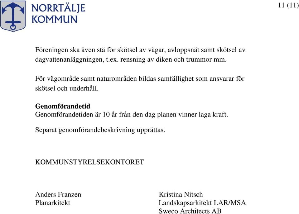 För vägområde samt naturområden bildas samfällighet som ansvarar för skötsel och underhåll.