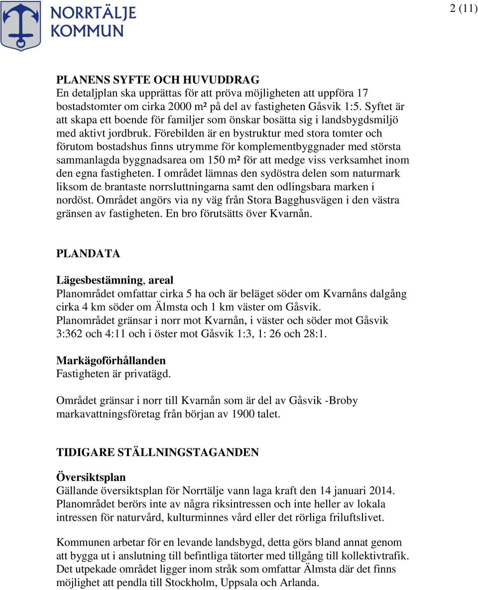 Förebilden är en bystruktur med stora tomter och förutom bostadshus finns utrymme för komplementbyggnader med största sammanlagda byggnadsarea om 150 m² för att medge viss verksamhet inom den egna