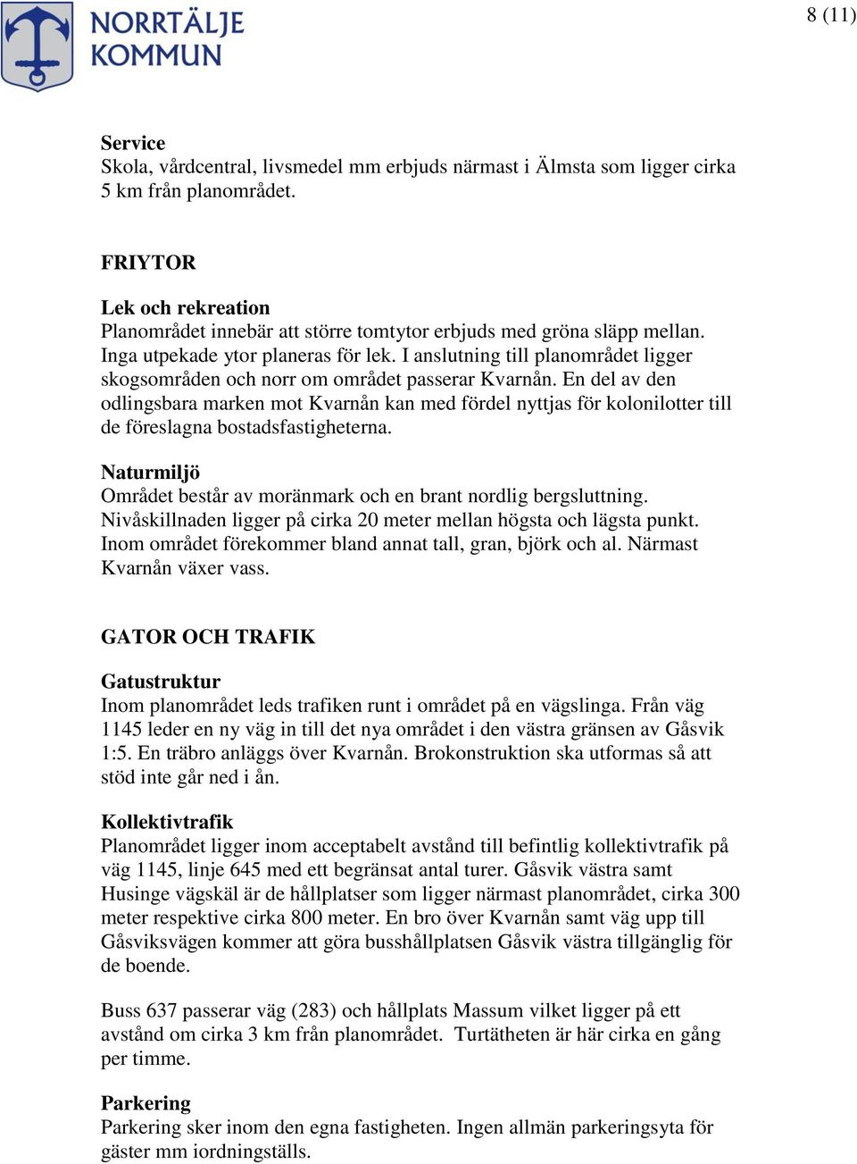 I anslutning till planområdet ligger skogsområden och norr om området passerar Kvarnån.