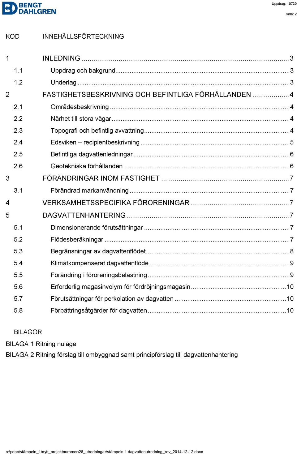 1 Förändrad markanvändning... 7 4 VERKSAMHETSSPECIFIKA FÖRORENINGAR... 7 5 DAGVATTENHANTERING... 7 5.1 Dimensionerande förutsättningar... 7 5.2 Flödesberäkningar... 7 5.3 Begränsningar av dagvattenflödet.