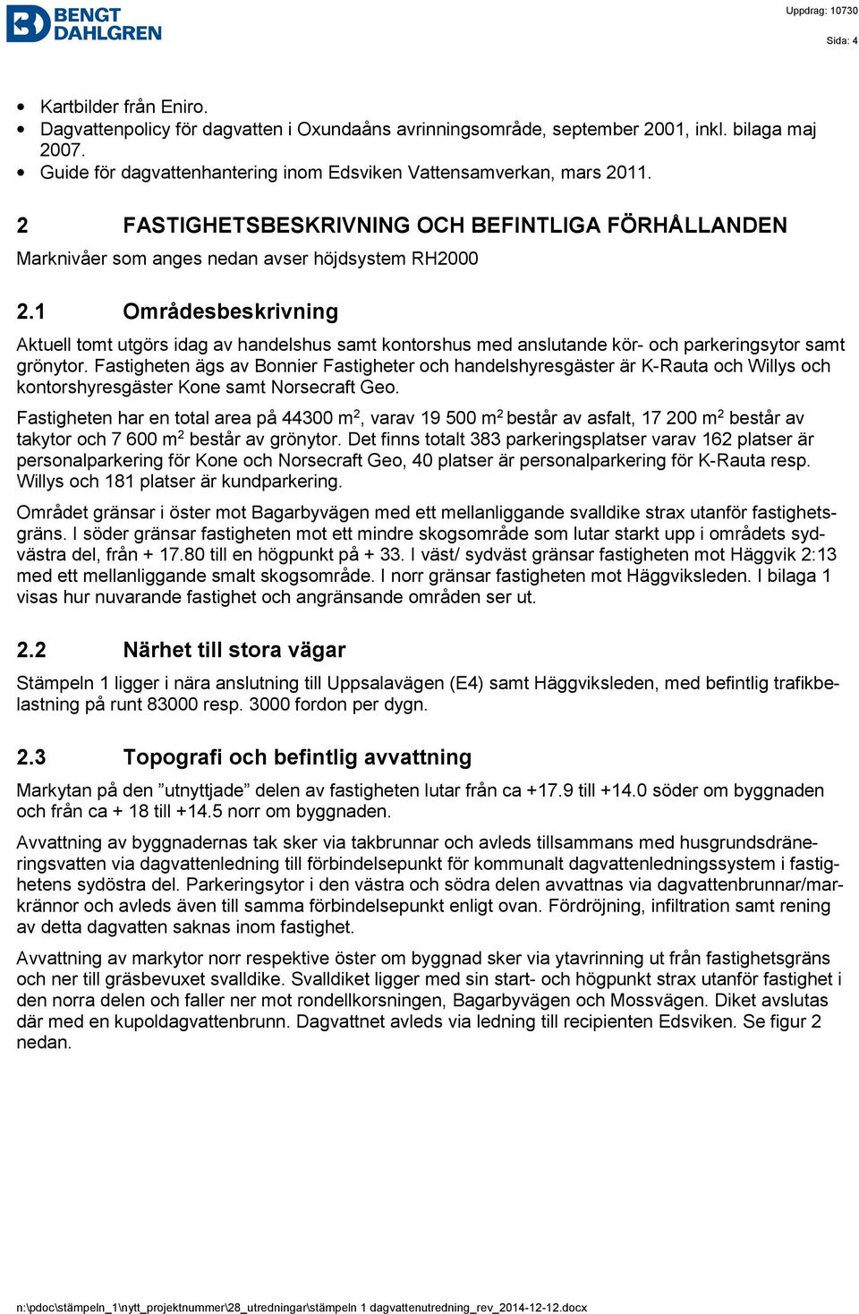 1 Områdesbeskrivning Aktuell tomt utgörs idag av handelshus samt kontorshus med anslutande kör- och parkeringsytor samt grönytor.