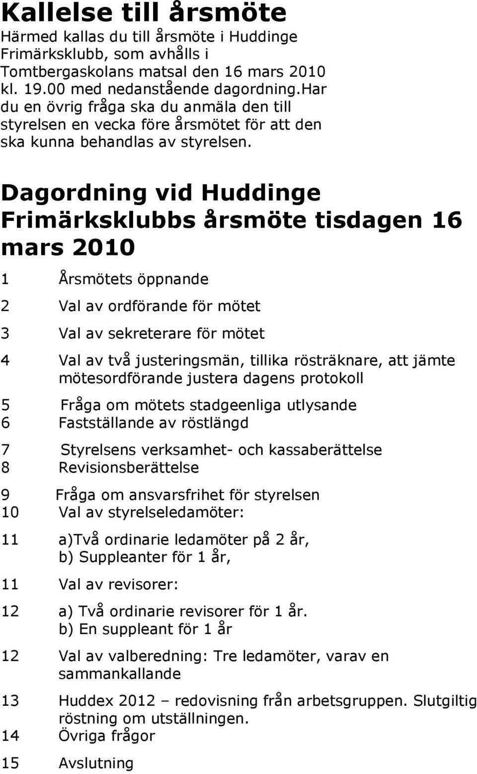 Dagordning vid Huddinge Frimärksklubbs årsmöte tisdagen 16 mars 2010 1 Årsmötets öppnande 2 Val av ordförande för mötet 3 Val av sekreterare för mötet 4 Val av två justeringsmän, tillika rösträknare,