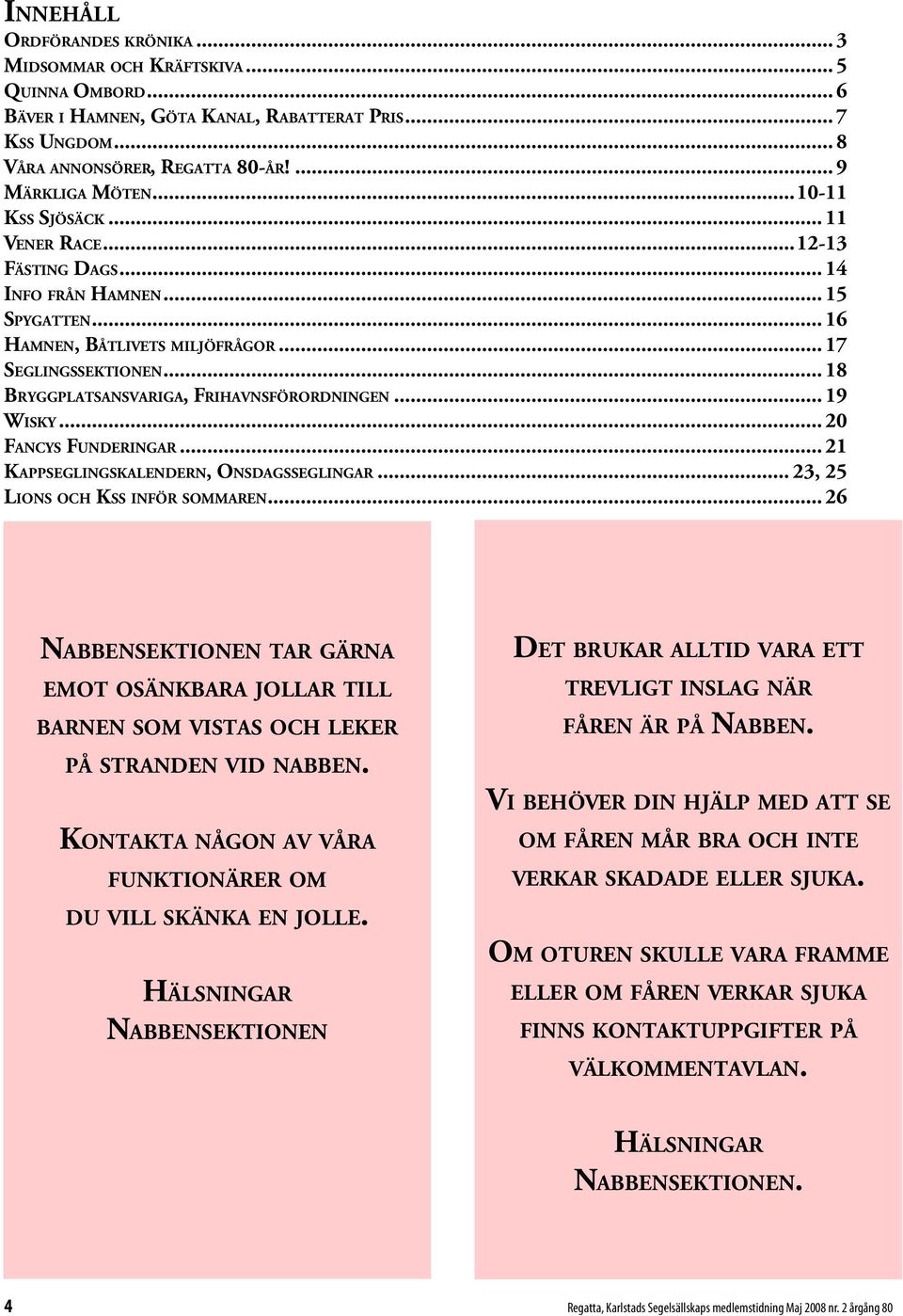 .. 14 In f o f r å n Ha m n e n... 15 Sp y g a t t e n... 16 Ha m n e n, Bå t l i ve t s m i l j ö f r å g o r... 17 Se g l i n g s s e k t i o n e n.