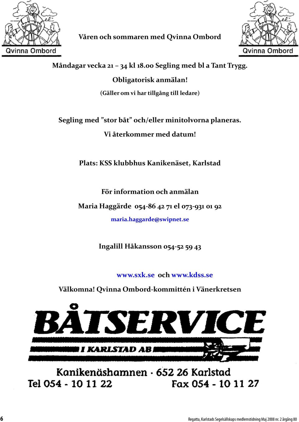 Plats: KSS klubbhus Kanikenäset, Karlstad För information och anmälan Maria Haggärde 054-86 42 71 el 073-931 01 92 maria.haggarde@swipnet.