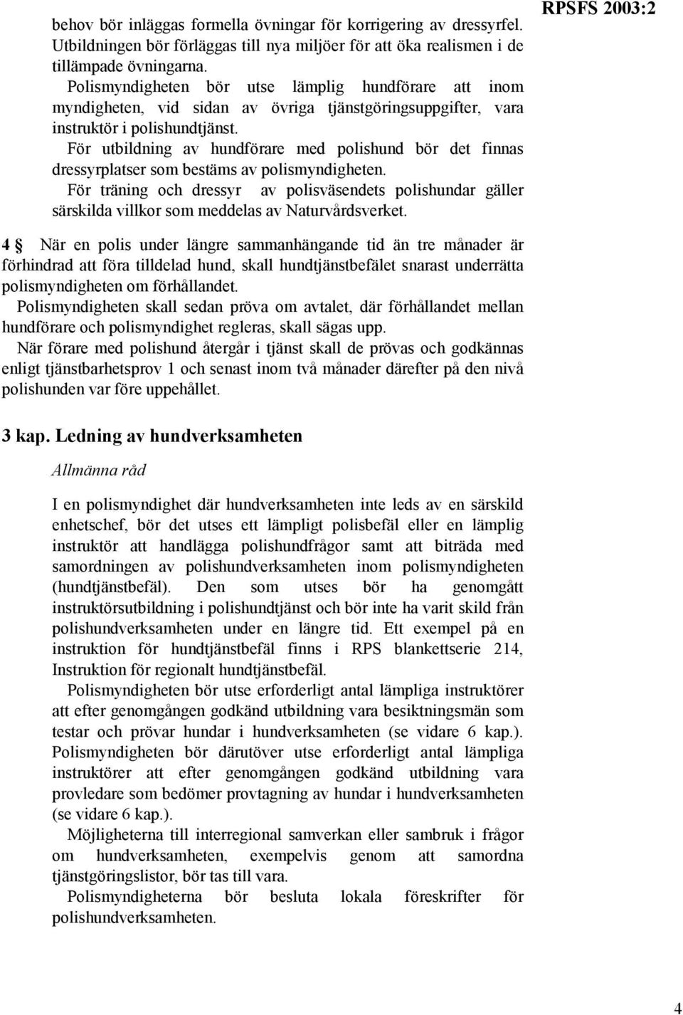 För utbildning av hundförare med polishund bör det finnas dressyrplatser som bestäms av polismyndigheten.