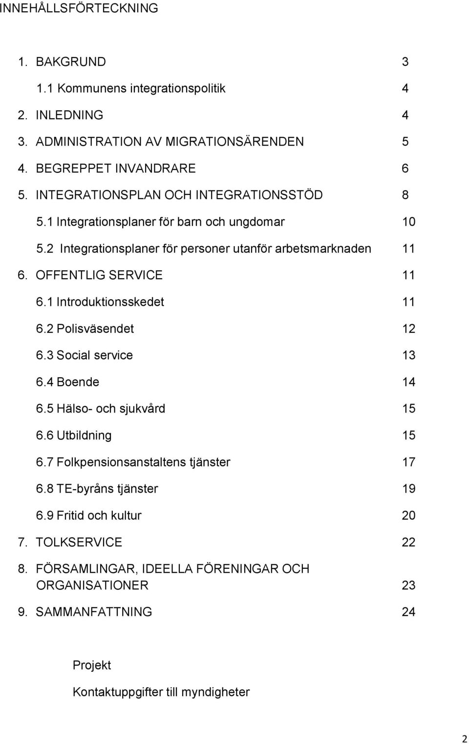 OFFENTLIG SERVICE 11 6.1 Introduktionsskedet 11 6.2 Polisväsendet 12 6.3 Social service 13 6.4 Boende 14 6.5 Hälso- och sjukvård 15 6.6 Utbildning 15 6.