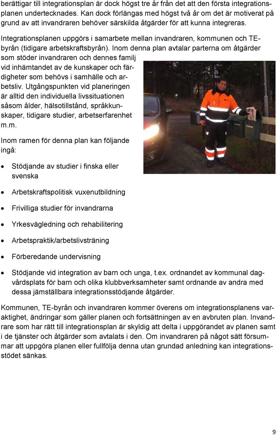 Integrationsplanen uppgörs i samarbete mellan invandraren, kommunen och TEbyrån (tidigare arbetskraftsbyrån).