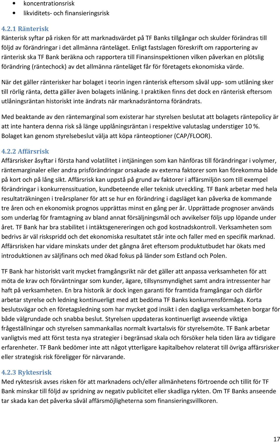 Enligt fastslagen föreskrift om rapportering av ränterisk ska TF Bank beräkna och rapportera till Finansinspektionen vilken påverkan en plötslig förändring (räntechock) av det allmänna ränteläget får