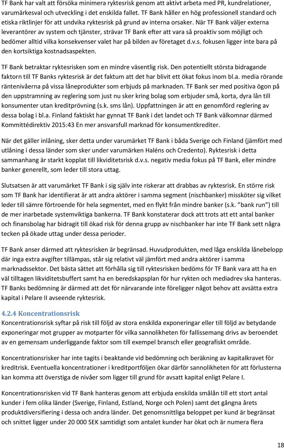 När TF Bank väljer externa leverantörer av system och tjänster, strävar TF Bank efter att vara så proaktiv som möjligt och bedömer alltid vilka konsekvenser valet har på bilden av företaget d.v.s. fokusen ligger inte bara på den kortsiktiga kostnadsaspekten.