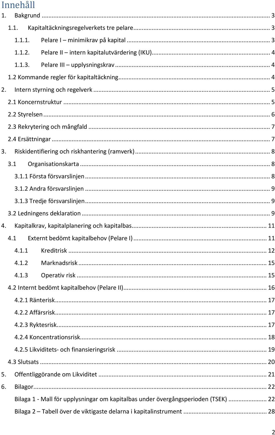 Riskidentifiering och riskhantering (ramverk)... 8 3.1 Organisationskarta... 8 3.1.1 Första försvarslinjen... 8 3.1.2 Andra försvarslinjen... 9 3.1.3 Tredje försvarslinjen... 9 3.2 Ledningens deklaration.