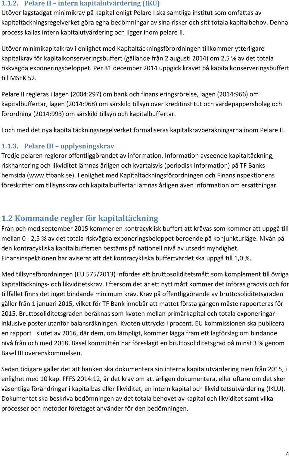 risker och sitt totala kapitalbehov. Denna process kallas intern kapitalutvärdering och ligger inom pelare II.