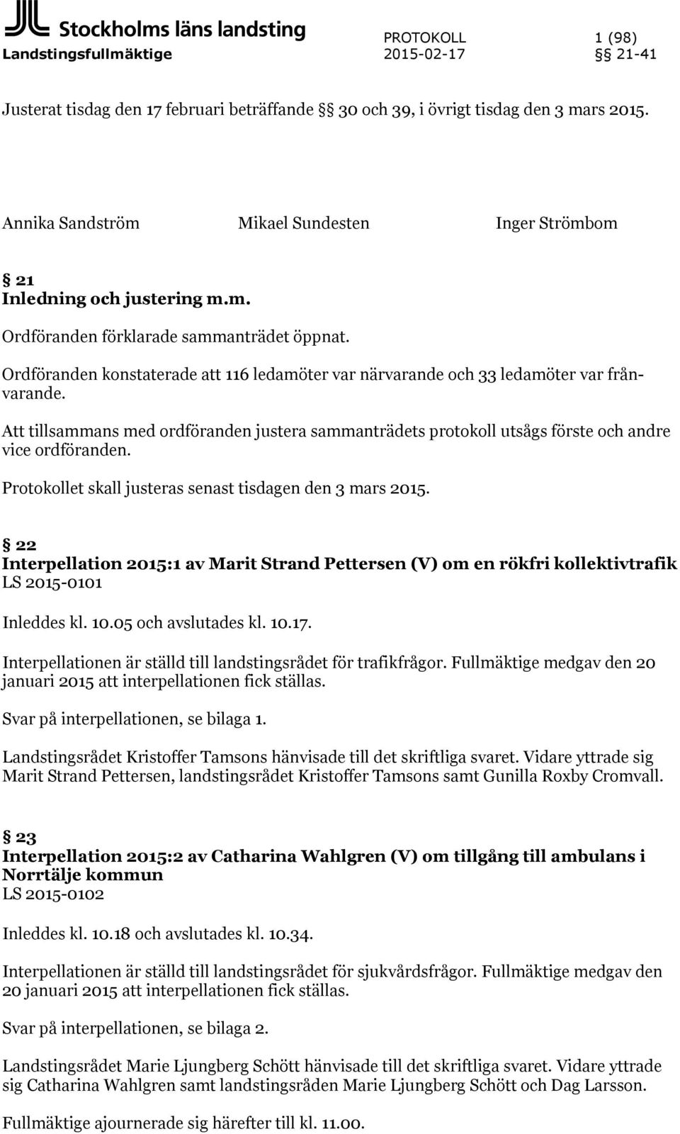 Ordföranden konstaterade att 116 ledamöter var närvarande och 33 ledamöter var frånvarande. Att tillsammans med ordföranden justera sammanträdets protokoll utsågs förste och andre vice ordföranden.