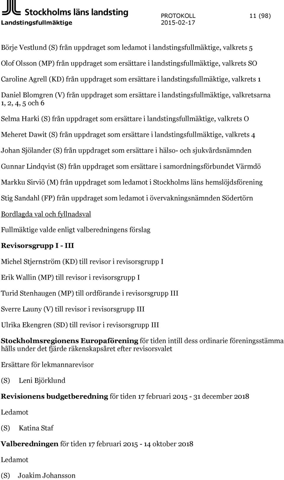 valkretsarna 1, 2, 4, 5 och 6 Selma Harki (S) från uppdraget som ersättare i landstingsfullmäktige, valkrets O Meheret Dawit (S) från uppdraget som ersättare i landstingsfullmäktige, valkrets 4 Johan