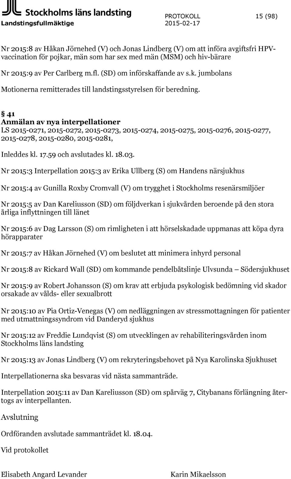 41 Anmälan av nya interpellationer LS 2015-0271, 2015-0272, 2015-0273, 2015-0274, 2015-0275, 2015-0276, 2015-0277, 2015-0278, 2015-0280, 2015-0281, Inleddes kl. 17.59 och avslutades kl. 18.03.