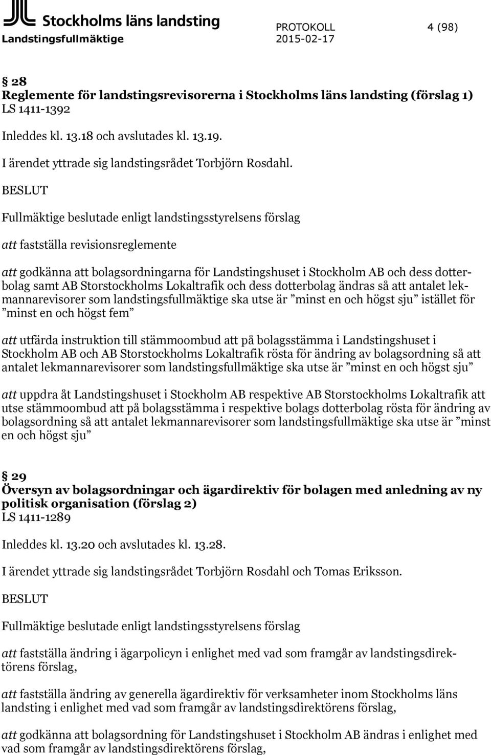 BESLUT Fullmäktige beslutade enligt landstingsstyrelsens förslag att fastställa revisionsreglemente att godkänna att bolagsordningarna för Landstingshuset i Stockholm AB och dess dotterbolag samt AB